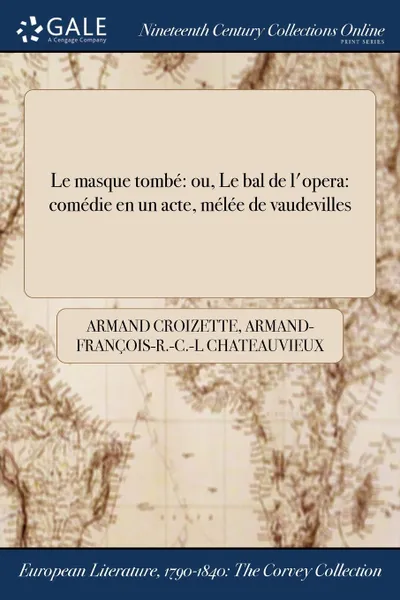 Обложка книги Le masque tombe. ou, Le bal de l.opera: comedie en un acte, melee de vaudevilles, Armand Croizette, Armand-François-R.-C.-L Chateauvieux