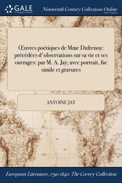 Обложка книги OEuvres poetiques de Mme Dufrenoy. precedees d.observations sur sa vie et ses ouvrages: par M. A. Jay; avec portrait, fac simile et gravures, Antoine Jay