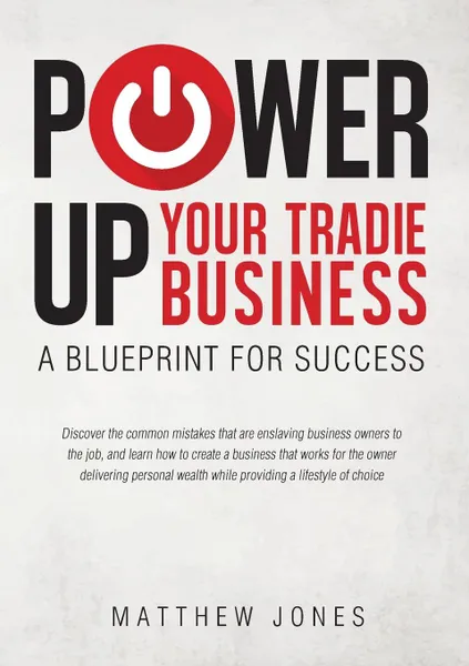 Обложка книги Power Up Your Tradie Business. A blueprint for success, Matthew Jones