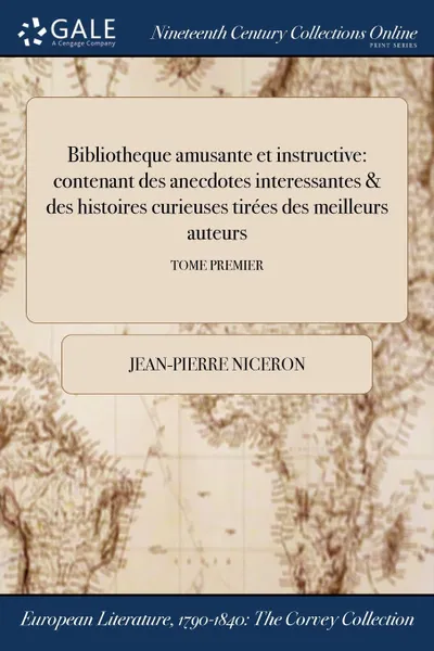 Обложка книги Bibliotheque amusante et instructive. contenant des anecdotes interessantes . des histoires curieuses tirees des meilleurs auteurs; TOME PREMIER, Jean-Pierre Niceron