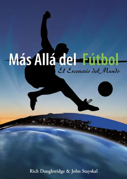 Обложка книги Mas Alla del Futbol. El Escenario del Mundo, Rich Daughtridge, John Stayskal