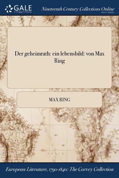 Обложка книги Der geheimrath. ein lebensbild: von Max Ring, Max Ring