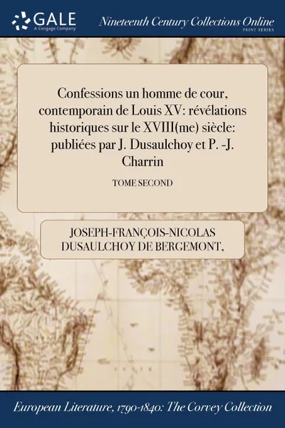 Обложка книги Confessions dun homme de cour, contemporain de Louis XV. revelations historiques sur le XVIII(me) siecle: publiees par J. Dusaulchoy et P. -J. Charrin; TOME SECOND, Joseph-Françoi Dusaulchoy de Bergemont, Pierre-Joseph Charrin