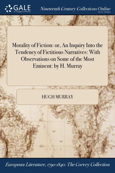 Обложка книги Morality of Fiction. or, An Inquiry Into the Tendency of Fictitious Narratives: With Observations on Some of the Most Eminent: by H. Murray, Hugh Murray