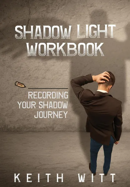 Обложка книги Shadow Light Workbook. Recording Your Shadow Journey, Keith Witt