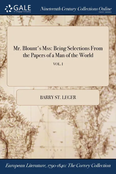 Обложка книги Mr. Blount.s Mss. Being Selections From the Papers of a Man of the World; VOL. I, Barry St. Leger