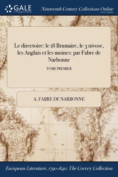 Обложка книги Le directoire. le 18 Brumaire, le 3 nivose, les Anglais et les moines: par Fabre de Narbonne; TOME PREMIER, A. Fabre de Narbonne