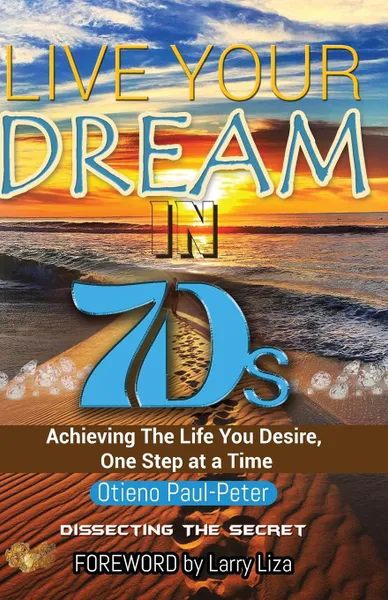 Обложка книги LIVE YOUR DREAM IN 7Ds. Achieving The Life You Desire, One Step At a Time., Otieno Paul-Peter