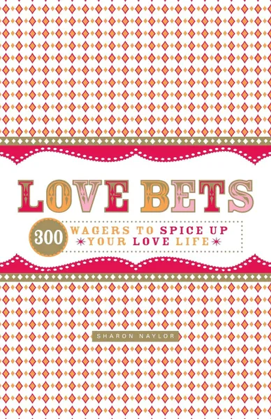 Обложка книги Love Bets. 300 Wagers to Spice Up Your Love Life, Sharon Naylor