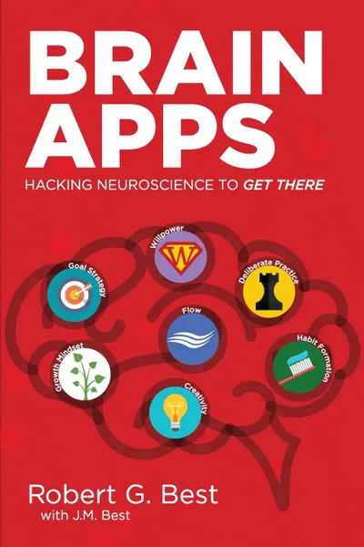 Обложка книги Brain Apps. Hacking Neuroscience To Get There, Robert  G. Best, J.M. Best