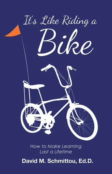 Обложка книги It.s Like Riding a Bike. How to Make Learning Last a Lifetime, Ed.D. David M. Schmittou
