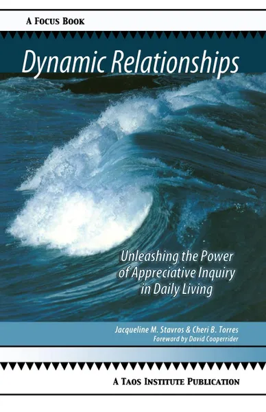 Обложка книги Dynamic Relationships. Unleashing the Power of Appreciative Inquiry in Daily Living, Jacqueline M. Stavros, Cheri B. Torres