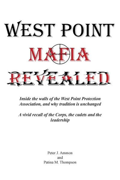 Обложка книги West Point Mafia Revealed. Inside the walls of the West Point Protection Association, and why tradition is unchanged, Peter J. Ammon, Patina M. Thompson