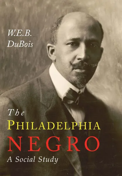 Обложка книги The Philadelphia Negro. A Social Study, W. E. B. Du Bois