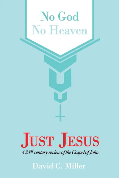 Обложка книги No God, No Heaven, Just Jesus, David C. Miller