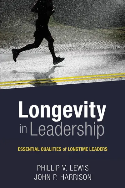 Обложка книги Longevity in Leadership. Essential Qualities of Longtime Leaders, Philip Lewis, John Harrison