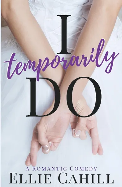 Обложка книги I Temporarily Do. A Romantic Comedy, Ellie Cahill