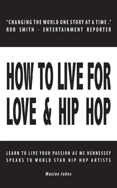 Обложка книги How to Live for Love . Hip Hop. Learn to Live Your Passion as Ms. Hennessey speaks to World Star Hip Hop Artists, Maxine Johns