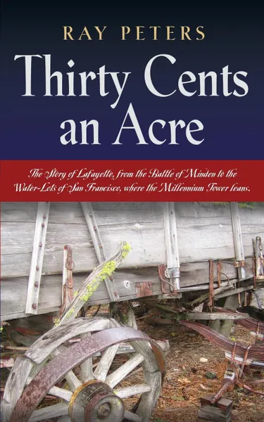 Обложка книги THIRTY CENTS AN ACRE. A Lafayette Odyssey, Ray Peters