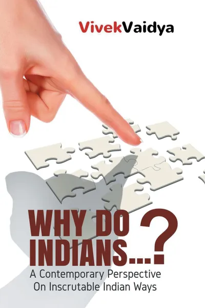 Обложка книги Why Do Indians . . . .. A Contemporary Perspective on Inscrutable Indian Ways, Vivek Vaidya