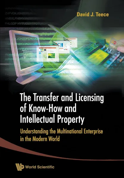 Обложка книги TRANSFER AND LICENSING OF KNOW-HOW AND INTELLECTUAL PROPERTY, THE. UNDERSTANDING THE MULTINATIONAL ENTERPRISE IN THE MODERN WORLD, David J Teece