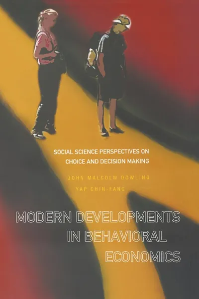 Обложка книги MODERN DEVELOPMENTS IN BEHAVIORAL ECONOMICS. SOCIAL SCIENCE PERSPECTIVES ON CHOICE AND DECISION MAKING, John Malcolm Dowling, Chin-Fang Yap