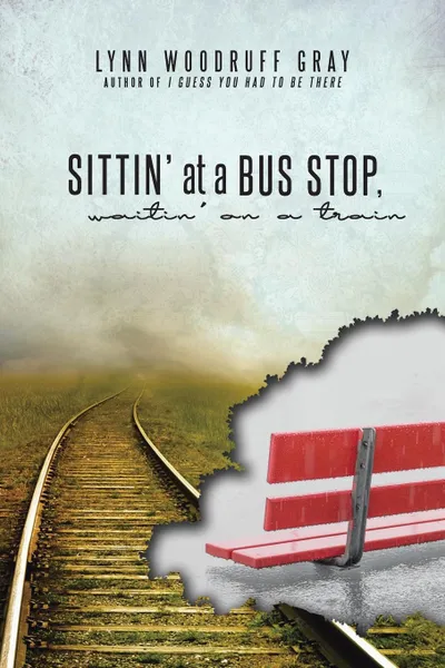 Обложка книги Sittin. at a Bus Stop, Waitin. on a Train, Lynn Woodruff Gray