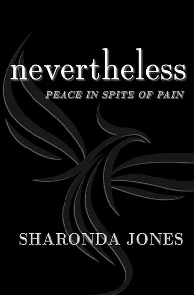 Обложка книги Nevertheless. Peace In Spite Of Pain, Sharonda S Jones