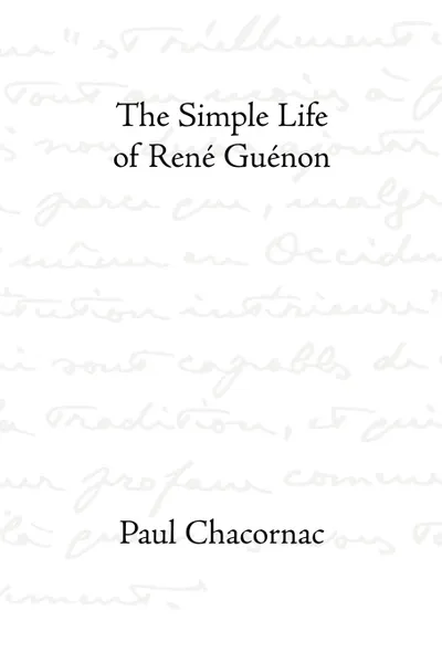 Обложка книги The Simple Life of Rene Guenon, Paul Chacornac, Cecil Bethell