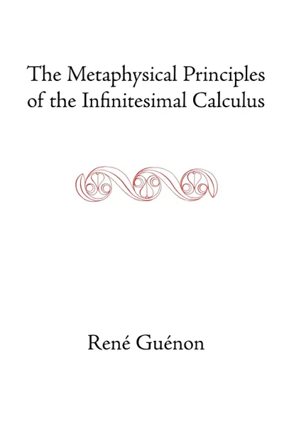 Обложка книги The Metaphysical Principles of the Infinitesimal Calculus, Rene Guenon, Henry Fohr