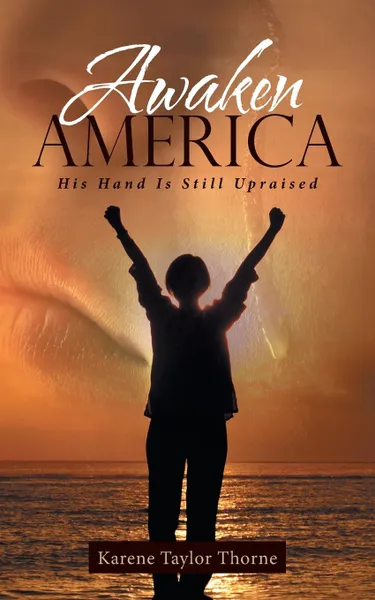 Обложка книги Awaken America. His Hand Is Still Upraised, Karene Taylor Thorne