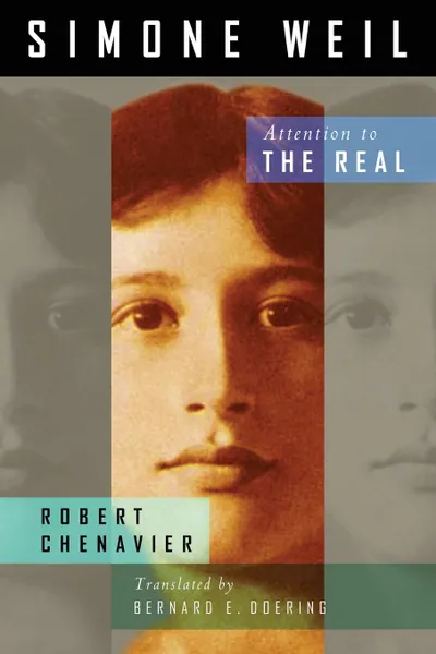 Обложка книги Simone Weil. Attention to the Real, Robert Chenavier, Bernard E. Doering