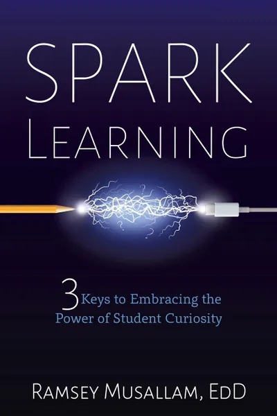 Обложка книги Spark Learning. 3 Keys to Embracing the Power of Student Curiosity, Ramsey Musallam