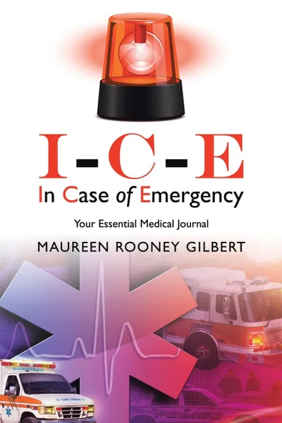 Обложка книги I-C-E In Case of Emergency. Your Essential Medical Journal, Maureen Rooney Gilbert