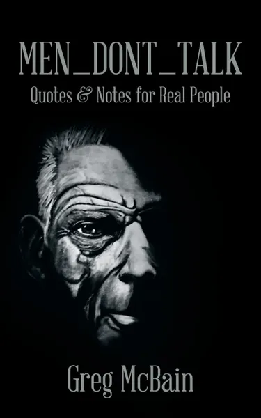 Обложка книги MEN.DONT.TALK. Quotes . Notes for Real People, Greg McBain
