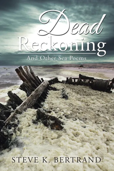 Обложка книги Dead Reckoning. And Other Sea Poems, Steve K. Bertrand