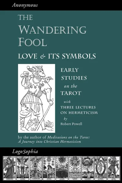 Обложка книги The Wandering Fool. Love and its Symbols, Early Studies on the Tarot, Valentin Tomberg, Robert Powell, James Richard Wetmore