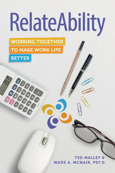 Обложка книги RelateAbility. Working Together To Make Work Life Better, Ted Malley, Wade  A. McNair