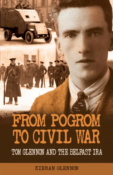 Обложка книги From Pogrom to Civil War. Tom Glennon and the Belfast IRA, Kieran Glennon