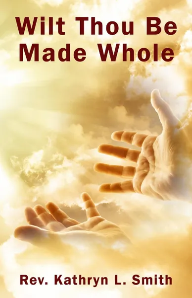 Обложка книги Wilt Thou Be Made Whole., Kathryn L Smith