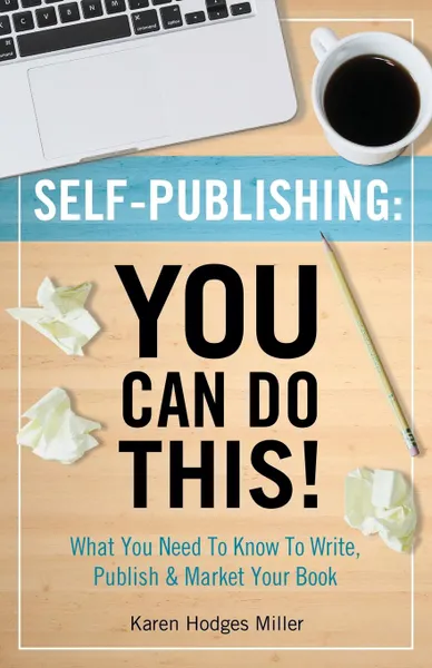 Обложка книги SELF-PUBLISHING. YOU CAN DO THIS.: What You Need to Know to Write, Publish . Market Your Book, Karen Hodges Miller