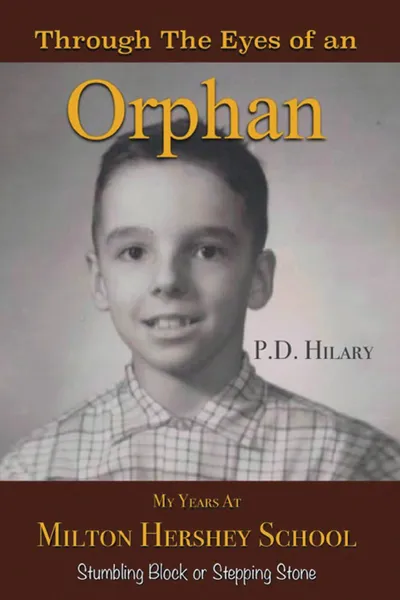 Обложка книги Through the Eyes of an Orphan. My Years at Milton Hershey School : Stumbling Block or Stepping Stone, P.D. Hilary