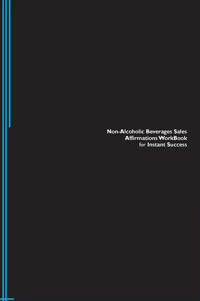 Обложка книги Non-Alcoholic Beverages Sales Affirmations Workbook for Instant Success. Non-Alcoholic Beverages Sales Positive . Empowering Affirmations Workbook. Includes. Non-Alcoholic Beverages Sales Subliminal Empowerment., Success Experts