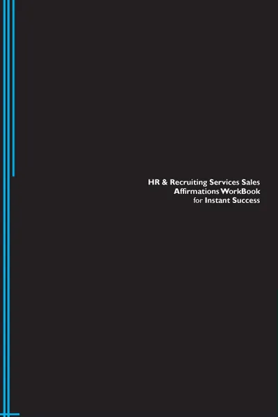 Обложка книги HR . Recruiting Services Sales Affirmations Workbook for Instant Success. HR . Recruiting Services Sales Positive . Empowering Affirmations Workbook. Includes. HR . Recruiting Services Sales Subliminal Empowerment., Success Experts