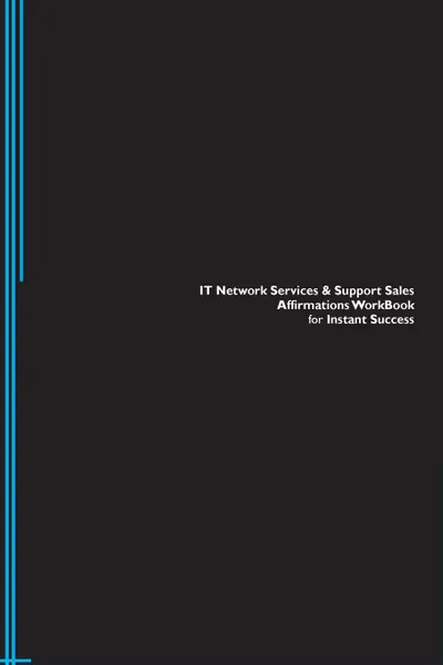 Обложка книги IT Network Services . Support Sales Affirmations Workbook for Instant Success. IT Network Services . Support Sales Positive . Empowering Affirmations Workbook. Includes. IT Network Services . Support Sales Subliminal Empowerment., Success Experts