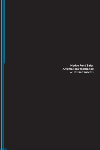 Обложка книги Hedge Fund Sales Affirmations Workbook for Instant Success. Hedge Fund Sales Positive . Empowering Affirmations Workbook. Includes. Hedge Fund Sales Subliminal Empowerment., Success Experts