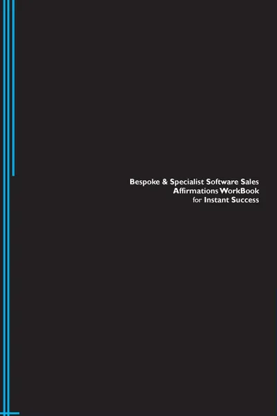 Обложка книги Bespoke . Specialist Software Sales Affirmations Workbook for Instant Success. Bespoke . Specialist Software Sales Positive . Empowering Affirmations Workbook. Includes. Bespoke . Specialist Software Sales Subliminal Empowerment., Success Experts