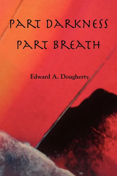 Обложка книги Part Darkness, Part Breath, Edward A Dougherty