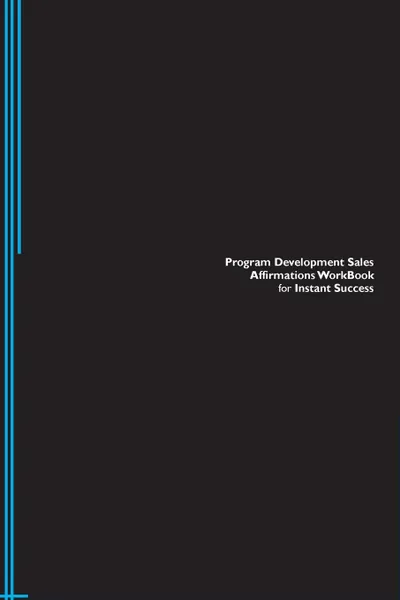 Обложка книги Program Development Sales Affirmations Workbook for Instant Success. Program Development Sales Positive . Empowering Affirmations Workbook. Includes. Program Development Sales Subliminal Empowerment., Success Experts