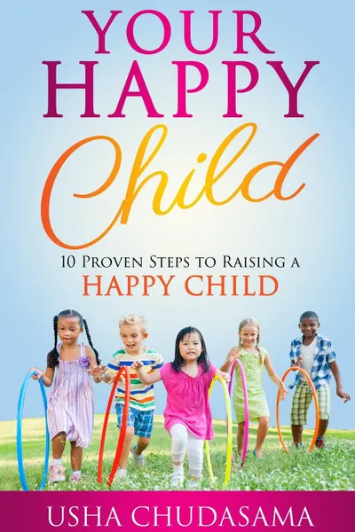 Обложка книги Your Happy Child. 10 Proven Steps to Raising a Happy Child, Usha Chudasama